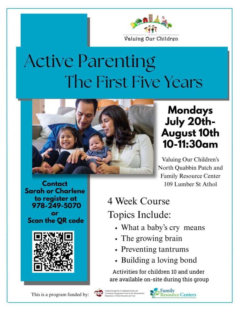 Teal flyer with the Valuing Our Children logo and a photo of two parents and two young children on a couch. Text reads "Active Parenting, The First Five Years." Mondays, July 20 through August 10, 10-11:30am, at Valuing Our Children's North Quabbin Patch and Family Resource Center, 109 Lumber St, Athol. 4-week course topics include what a baby's cry means, the growing brain, preventing tantrums, and building a loving bond. Activities for children 10 and under available on-site. Contact Sarah or Charlene at 978-249-5070 to register, or scan the QR code. Funded by the Coordinated Family and Community Engagement Grant and Family Resource Centers logos included.